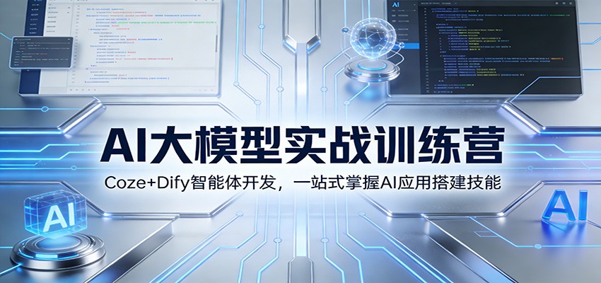 AI大模型实战训练营：Coze+Dify智能体开发，一站式掌握AI应用搭建技能-知芽创业社
