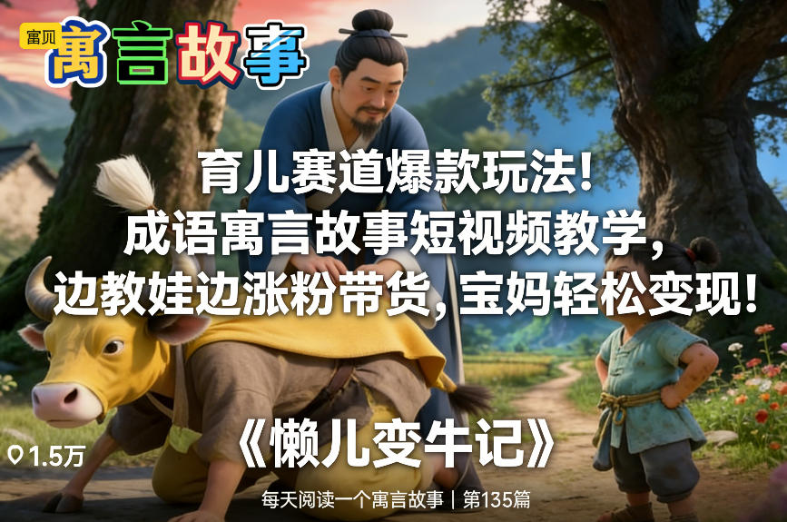 育儿赛道爆款玩法！成语寓言故事短视频教学，边教娃边涨粉带货，宝妈轻松变现！-知芽创业社