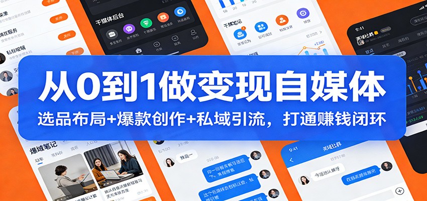 从0到1做变现自媒体：选品布局+ 爆款创作+私域引流，打通赚钱闭环-知芽创业社