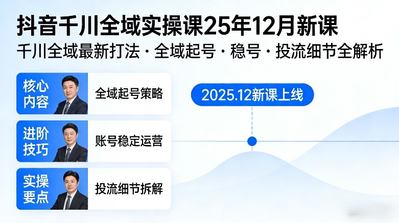 抖音千川全域全域实操课25年12月新课，千川全域最新打法，全域起号，稳号，投流细节全部都有-知芽创业社