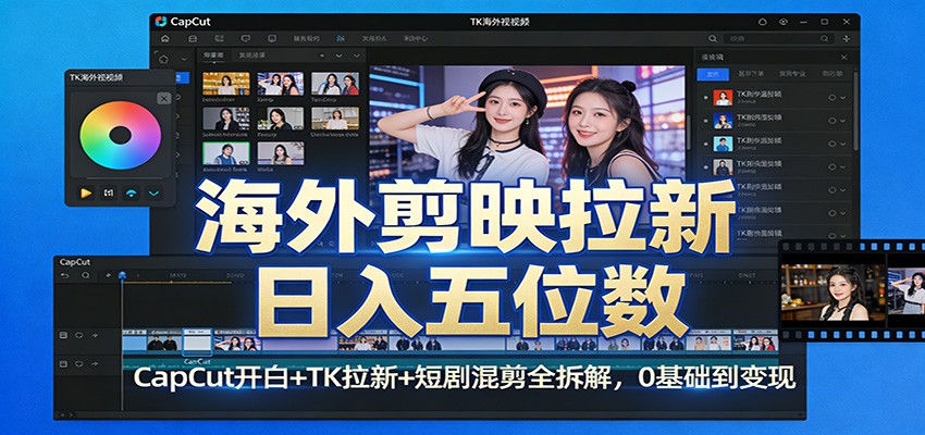 海外剪映拉新日入五位数：CapCut开白+TK拉新+短剧混剪全拆解，0基础到变现-小艾项目网