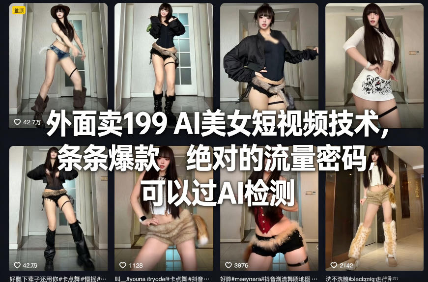 外面卖199 AI美女短视频技术，条条爆款，绝对的流量密码，可以过AI检测-知芽创业社