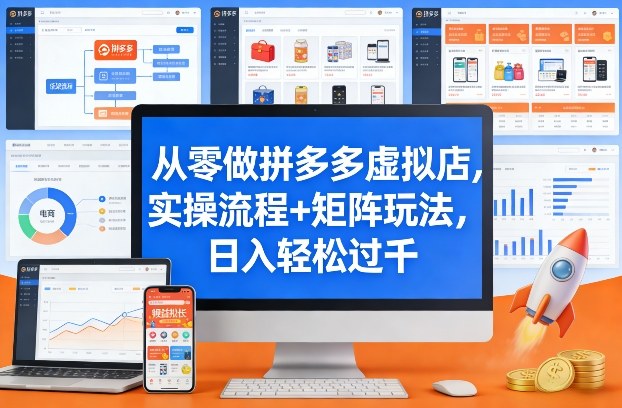 从零做拼多多虚拟店，实操流程+矩阵玩法，日入轻松过千【揭秘】-知芽创业社