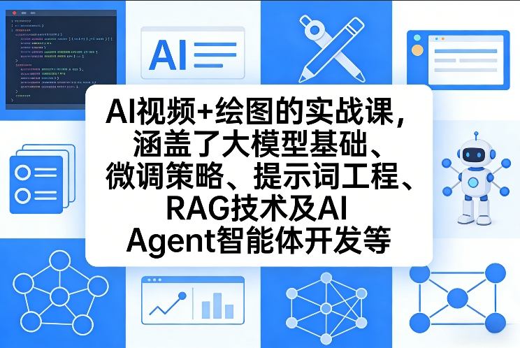 AI视频+绘图的实战课，涵盖了大模型基础、微调策略、提示词工程、RAG技术及AI Agent智能体开发等(更新)-知芽创业社