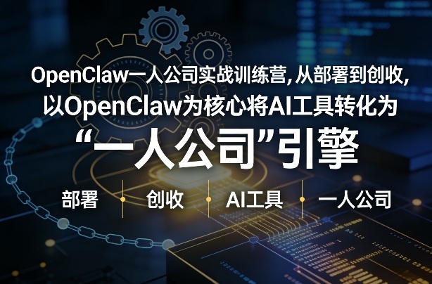 OpenClaw小龙虾+一人公司实战训练营，从部署到创收，将AI工具转化为“一人公司”引擎，低成本变现(更新)-知芽创业社