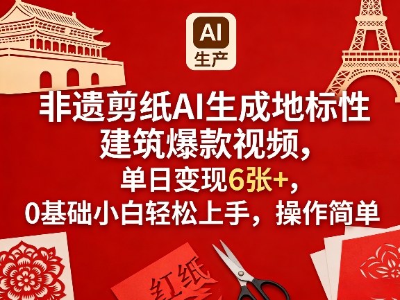 非遗剪纸AI生成地标性建筑爆款视频，单日变现6张+，0基础小白轻松上手，操作简单-小艾项目网