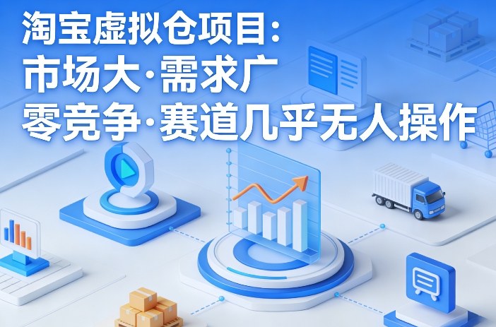 淘宝虚拟仓项目，市场大，需求广，零竞争，赛道几乎没人操作-小艾项目网