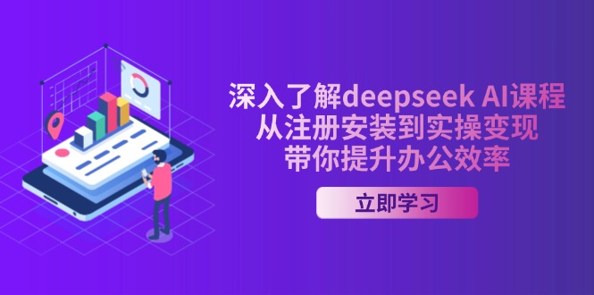 深入了解deepseek AI课程，从注册安装到实操变现，带你提升办公效率-知芽创业社