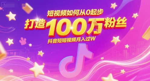 短视频如何从0起步，打造100W粉丝抖音短视频月入过W-知芽创业社