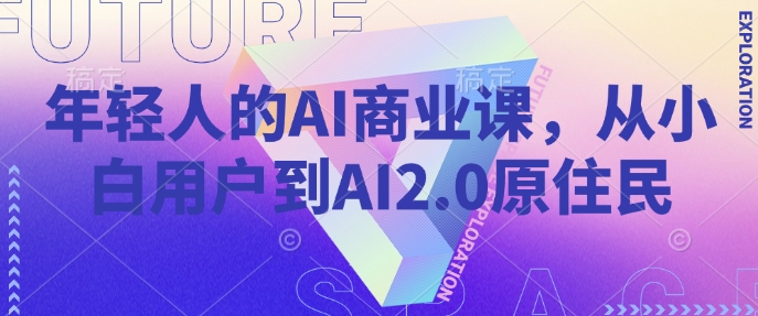 年轻人的AI商业课，从小白用户到AI2.0原住民-小艾项目网