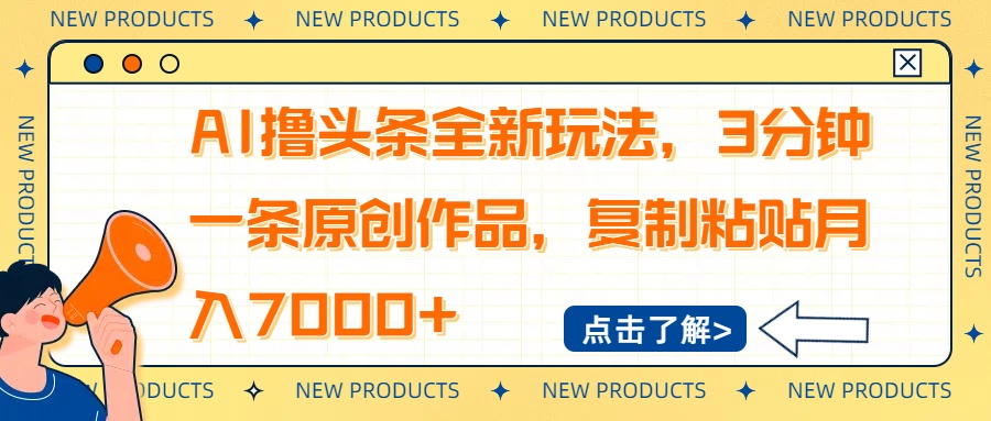 AI撸头条全新玩法，3分钟一条原创作品，复制粘贴月入7000+-知芽创业社