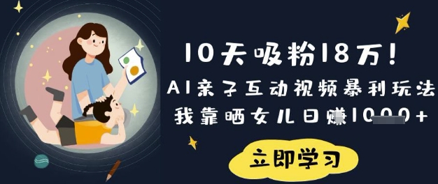 10天吸粉18W！AI亲子互动视频暴利玩法，我靠晒女儿日入数张-知芽创业社