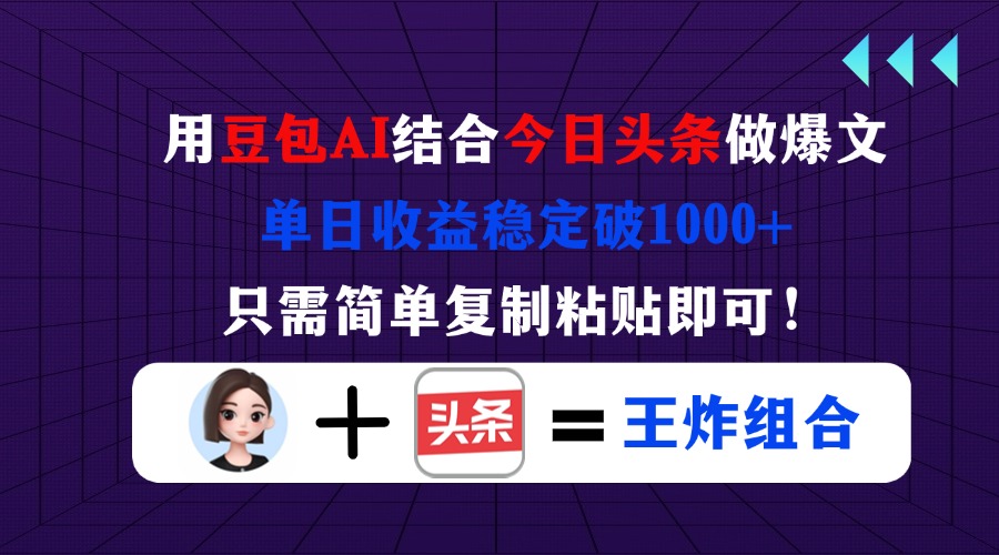 用豆包结合今日头条做爆文，单日收益稳定破1000+，只需简单复制粘贴即可！-知芽创业社