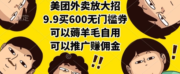 美团外卖放大招，9.9买600无门槛券，可以薅羊毛自用，可以推广挣佣金【揭秘】-知芽创业社