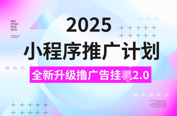 2025小程序推广计划，撸广告挂JI3.0玩法，日均5张【揭秘】-知芽创业社