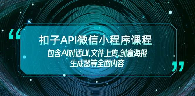 扣子API微信小程序课程，包含AI对话UI,文件上传,创意海报生成器等全面内容-知芽创业社
