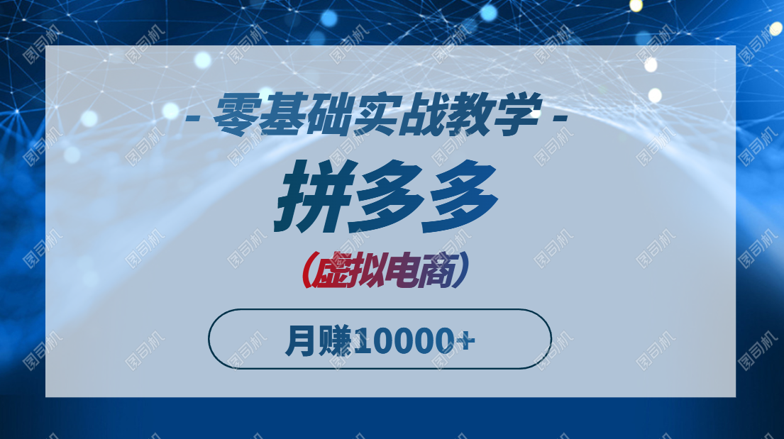 拼多多虚拟电商，零基础实战教学，快速打爆商品，新手也能月入10000+-知芽创业社