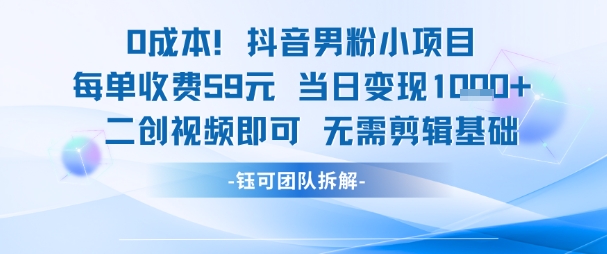 0成本，抖音男粉小项目 每单收费59元当日变现1k+ 二创视频即可无需剪辑基础-知芽创业社