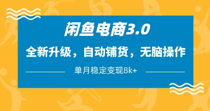 闲鱼电商3.0，全新升级，自动铺货，无脑操作，单月稳定变现8k+【揭秘】-知芽创业社