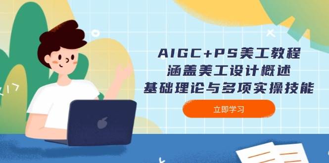 AIGC+PS美工教程：涵盖美工设计概述、基础理论与多项实操技能-小艾项目网