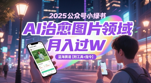 2025公众号小绿书AI治愈图片领域，月入过W，蓝海赛道【附工具+指令】-知芽创业社