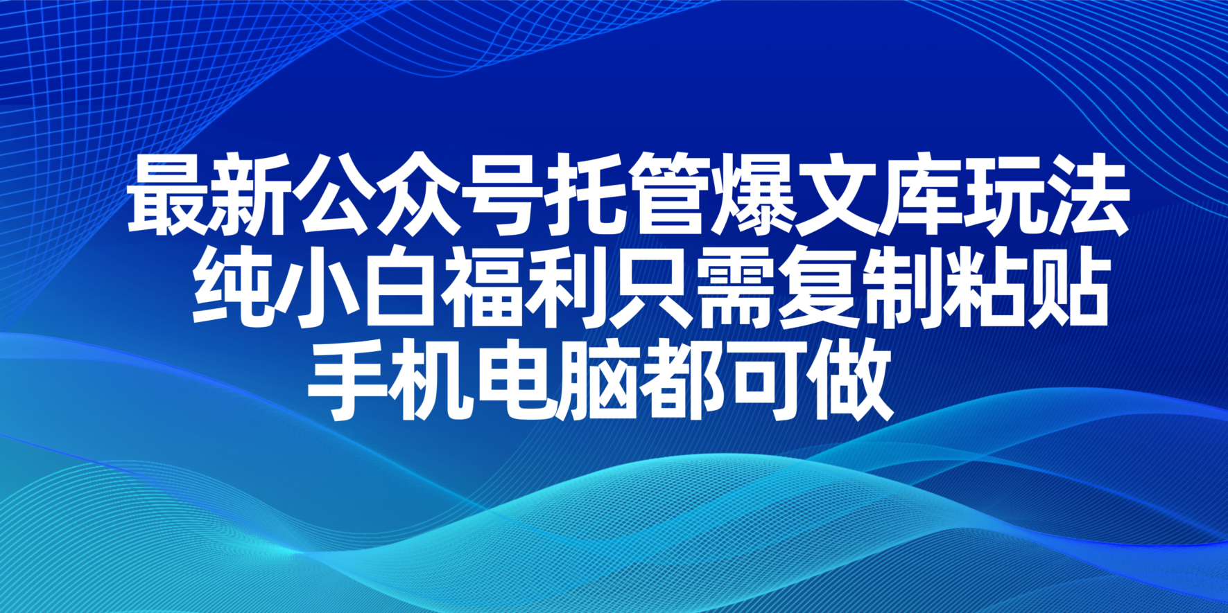 最新公众号托管爆文库玩法，纯小白福利只需复制粘贴，手机电脑都可做-知芽创业社