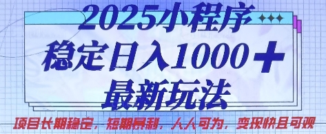 2025小程序稳定日入1k，最新玩法项目长期稳定，短期是利，人人可为，变现快且可观【揭秘】-知芽创业社