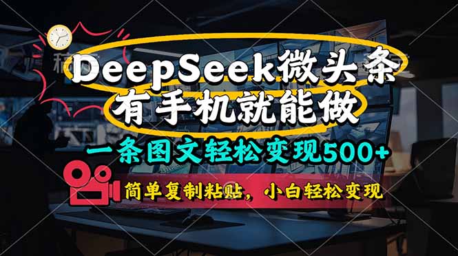 一条图文轻松变现500+，DeeSeep微头条，有手机就能做，简单复制粘贴，…-小艾项目网