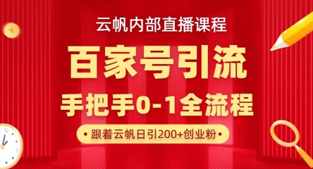 【云帆内部直播课】百家号高效引流 ，单号单日引300+精准创业粉，一分钟一条原创素材，引爆你的私域流量-知芽创业社