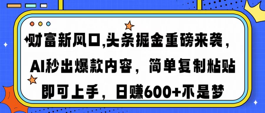财富新风口,头条掘金重磅来袭AI秒出爆款内容简单复制粘贴即可上手，日…-知芽创业社