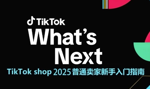 TikTok shop 2025普通卖家新手入门指南，助新手快速掌握从0到1的跨境电商运营逻辑-知芽创业社