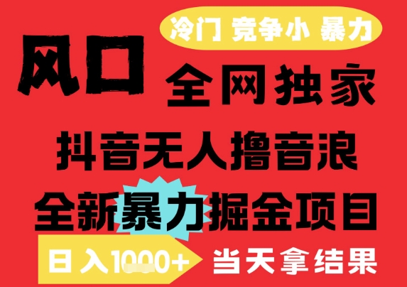 25年6月高爆抖音无人直播最新撸音浪掘金项目，解放双手小白可做，无脑日入1k+，门槛低【揭秘】-知芽创业社