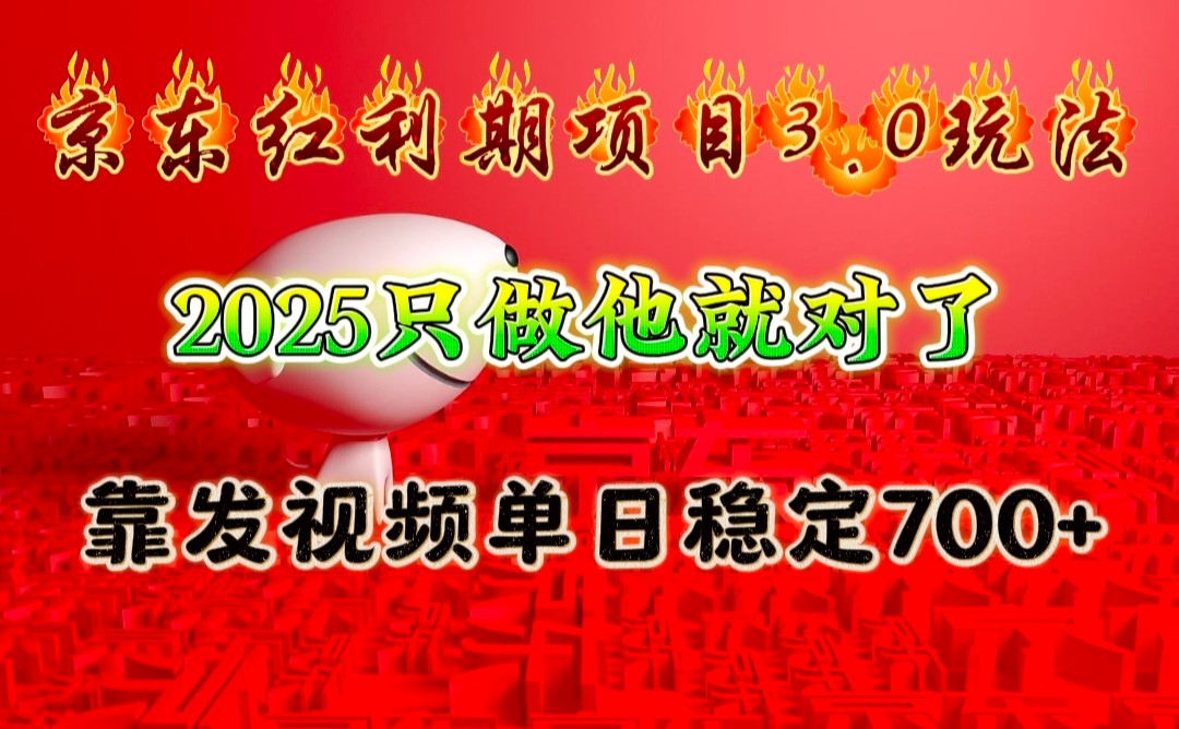京东红利项目3.0玩法，2025只做他就对了，靠发视频单日稳定700+-知芽创业社