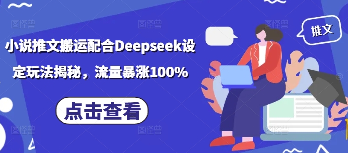 小说推文搬运配合Deepseek设定玩法揭秘，流量暴涨100%-知芽创业社
