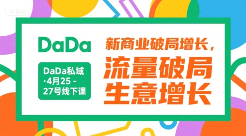 DaDa私域·4月25-27号线下课，新商业破局增长，流量破局，生意增长-知芽创业社