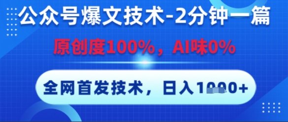 公众号爆文技术，2分钟一篇，原创度100%，AI味0%，复制粘贴，日入多张，全网首发【揭秘】-知芽创业社
