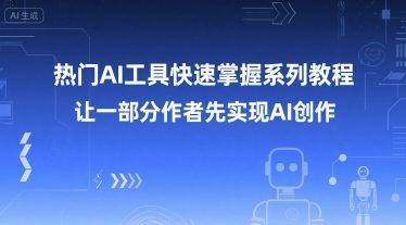 热门AI工具快速掌握系列教程，让一部分创作者先实现AI创作-知芽创业社