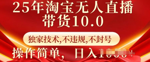 25年淘宝无人直播带货10.0   独家技术，不违规，不封号，操作简单，日入多张【揭秘】-知芽创业社