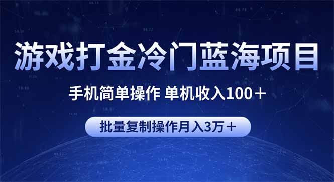 游戏打金冷门蓝海项目 手机简单操作 单机收入100＋ 可批量复制操作-知芽创业社