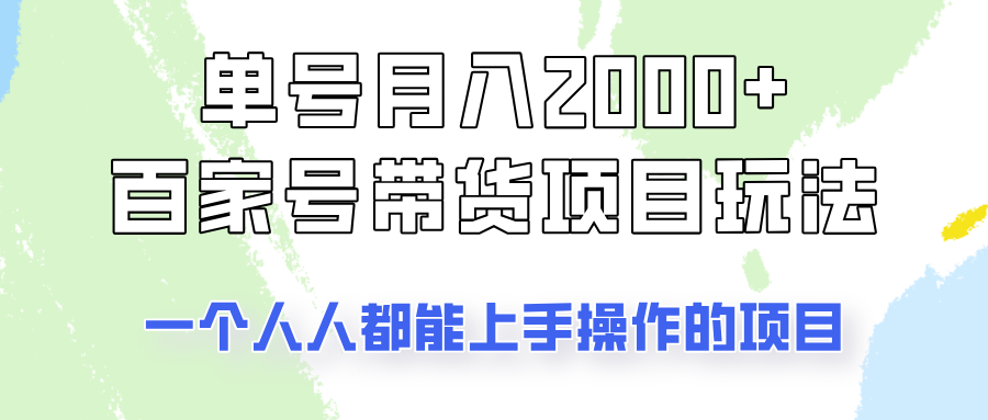单号单月2000+的百家号带货玩法，一个人人能做的项目！-知芽创业社