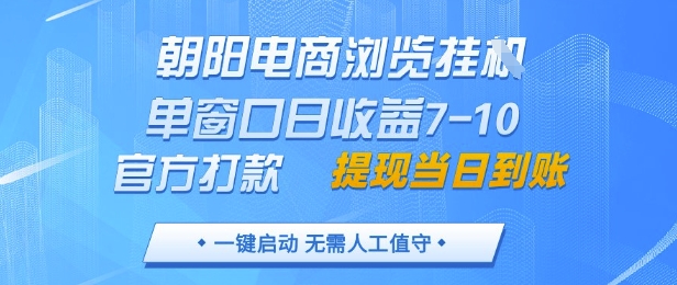 朝阳电商浏览挂G，单窗口日收益7-10，官方打款，单日提现到账，支持手机电脑【揭秘】-知芽创业社