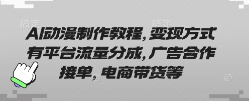 AI动漫制作教程，变现方式有平台流量分成，广告合作接单，电商带货等-知芽创业社