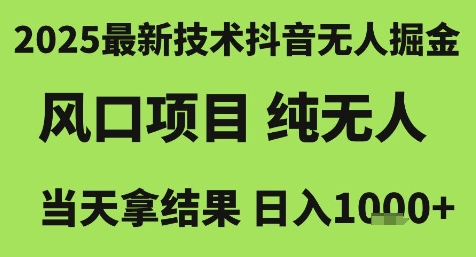 2025最新技术抖音无人掘金，风口项目，纯无人，当天拿结果日入1k+【揭秘】-知芽创业社