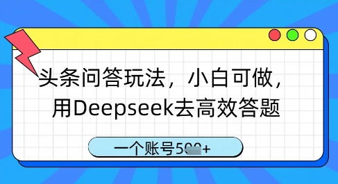 头条问答玩法，小白可做，用Deepseek去高效答题，一个账号几张-知芽创业社