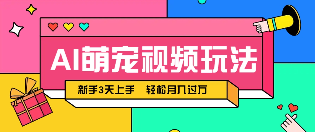 AI萌宠视频玩法，操作简单新手也能快速上手，轻松月入过万！-知芽创业社