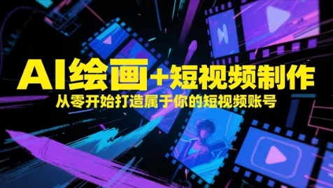 AI绘画+短视频制作，从零开始打造属于你的短视频账号-知芽创业社