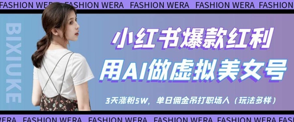 小红书爆款红利：用AI做虚拟美女号，3天涨粉5W，单日佣金吊打职场人-知芽创业社