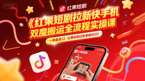 红果短剧拉新快手手机双魔法搬运全流程实操课，一单最高12，红果短剧拉新重磅回归-知芽创业社