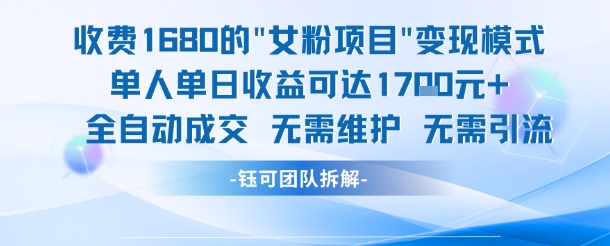 外面收费1680的女粉项目变现，单人单日收益可达1.7k，全自动成交无需维护-知芽创业社