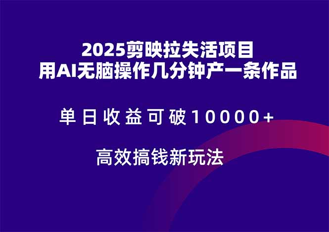 2025剪映拉失活项目，单日收益可破10000+，用AI无脑制作作品，高效搞…-知芽创业社